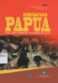 Image of KEBUDAYAAN PAPUA : Tradisi, Sistem Pengetahuan, dan Pembangunan Jati Diri