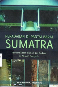 Image of Peradaban Di Pantai Barat Sumatra : Perkembangan Hunian dan Budaya di Wilayah Bengkulu