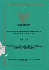 Image of Peraturan Pemerintah Indonesia Nomor 8 Tahun 2006 : Tentang Pelaporan Keuangan Dan Kinerja Instansi Pemerintah